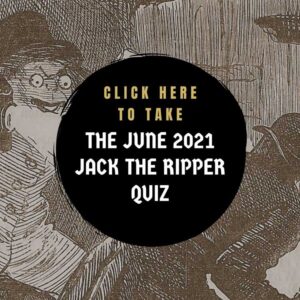Take the June 2021 Jack the Ripper Quiz.
